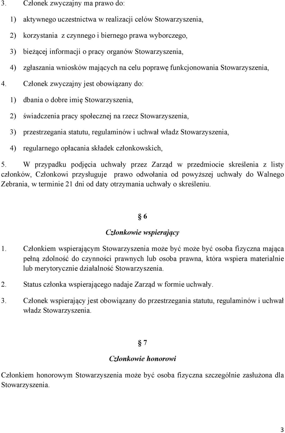 Członek zwyczajny jest obowiązany do: 1) dbania o dobre imię Stowarzyszenia, 2) świadczenia pracy społecznej na rzecz Stowarzyszenia, 3) przestrzegania statutu, regulaminów i uchwał władz