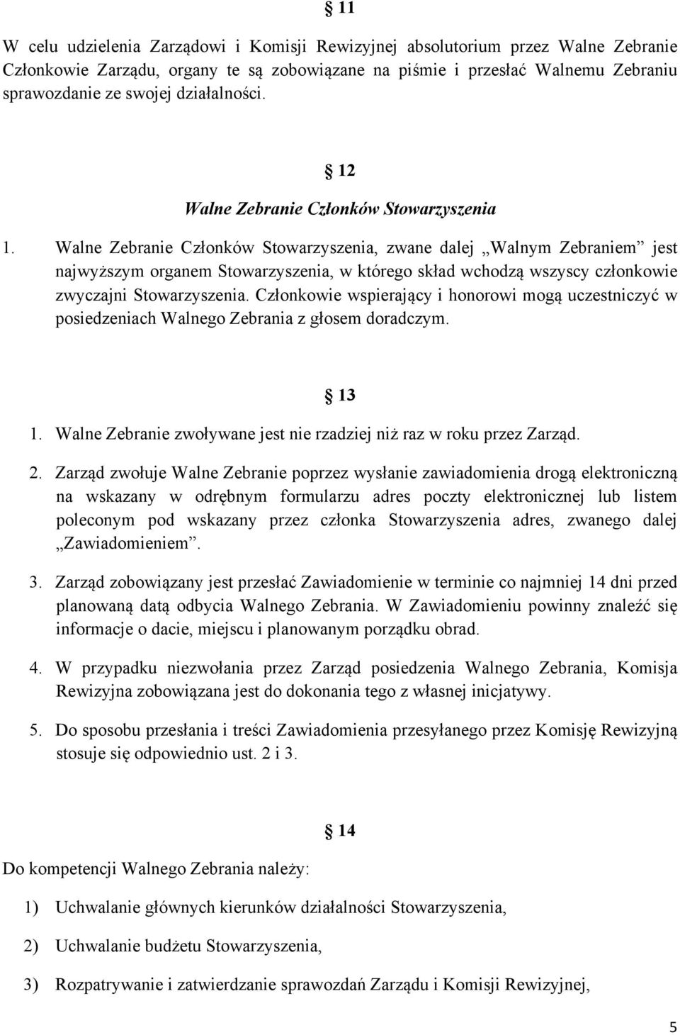 Walne Zebranie Członków Stowarzyszenia, zwane dalej Walnym Zebraniem jest najwyższym organem Stowarzyszenia, w którego skład wchodzą wszyscy członkowie zwyczajni Stowarzyszenia.