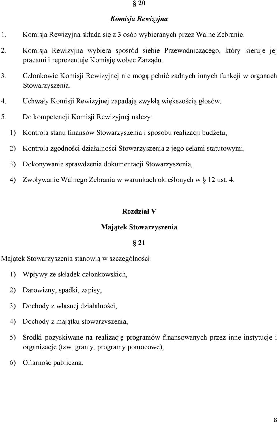 Członkowie Komisji Rewizyjnej nie mogą pełnić żadnych innych funkcji w organach Stowarzyszenia. 4. Uchwały Komisji Rewizyjnej zapadają zwykłą większością głosów. 5.