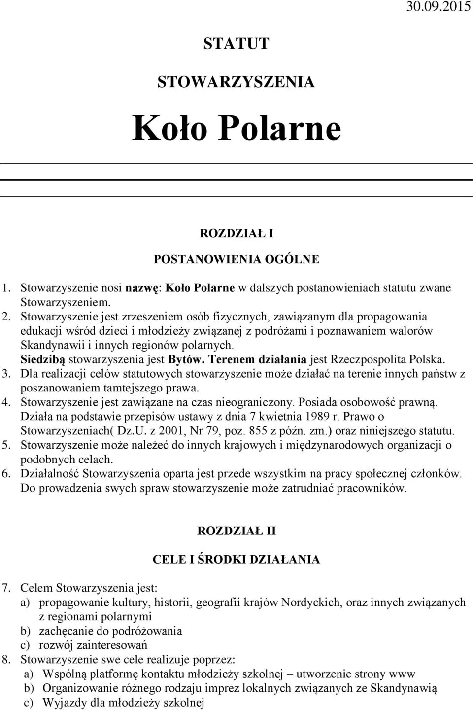 Siedzibą stowarzyszenia jest Bytów. Terenem działania jest Rzeczpospolita Polska. 3.