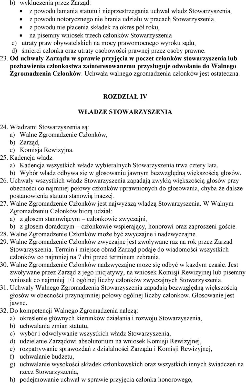 prawne. 23. Od uchwały Zarządu w sprawie przyjęcia w poczet członków stowarzyszenia lub pozbawienia członkostwa zainteresowanemu przysługuje odwołanie do Walnego Zgromadzenia Członków.