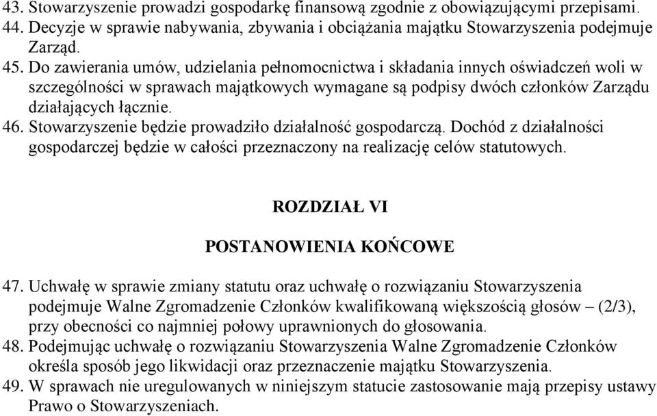 Stowarzyszenie będzie prowadziło działalność gospodarczą. Dochód z działalności gospodarczej będzie w całości przeznaczony na realizację celów statutowych. ROZDZIAŁ VI POSTANOWIENIA KOŃCOWE 47.