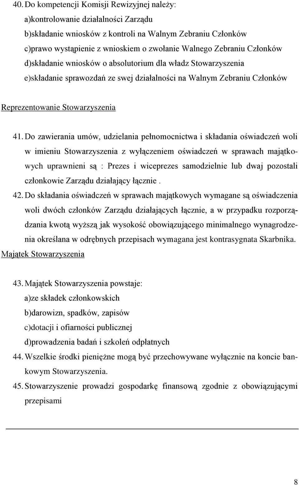Do zawierania umów, udzielania pełnomocnictwa i składania oświadczeń woli w imieniu Stowarzyszenia z wyłączeniem oświadczeń w sprawach majątkowych uprawnieni są : Prezes i wiceprezes samodzielnie lub