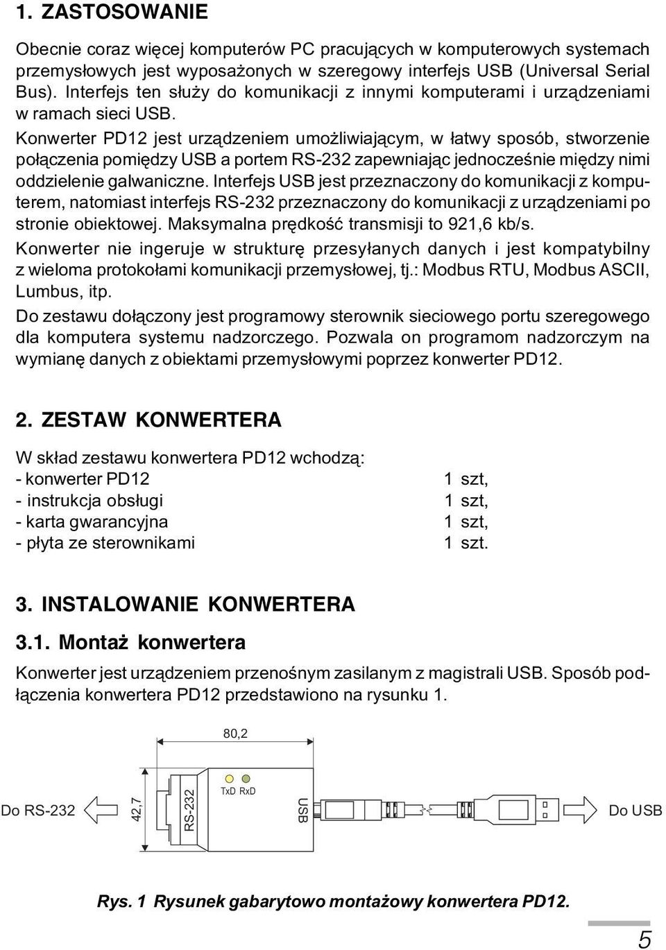 Konwerter PD12 jest urz¹dzeniem umo liwiaj¹cym, w ³atwy sposób, stworzenie po³¹czenia pomiêdzy USB a portem RS-232 zapewniaj¹c jednoczeœnie miêdzy nimi oddzielenie galwaniczne.