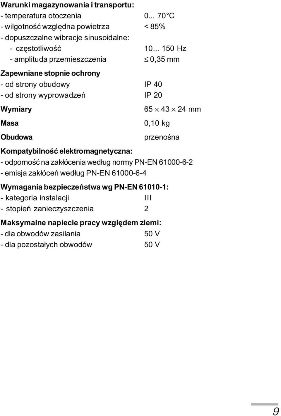 przenoœna Kompatybilnoœæ elektromagnetyczna: - odpornoœæ na zak³ócenia wed³ug normy PN-EN 61000-6-2 - emisja zak³óceñ wed³ug PN-EN 61000-6-4 Wymagania bezpieczeñstwa wg
