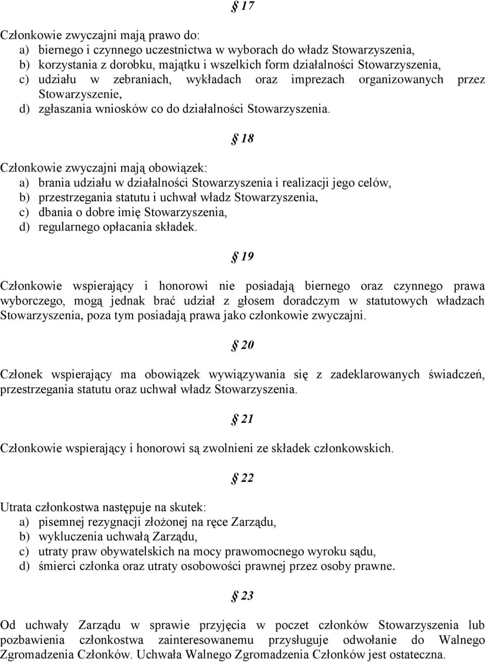 18 Członkowie zwyczajni mają obowiązek: a) brania udziału w działalności Stowarzyszenia i realizacji jego celów, b) przestrzegania statutu i uchwał władz Stowarzyszenia, c) dbania o dobre imię