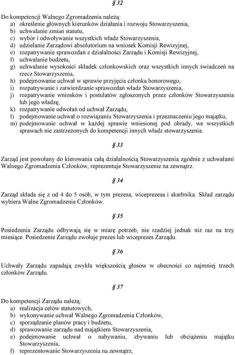 wysokości składek członkowskich oraz wszystkich innych świadczeń na rzecz Stowarzyszenia, h) podejmowanie uchwał w sprawie przyjęcia członka honorowego, i) rozpatrywanie i zatwierdzanie sprawozdań