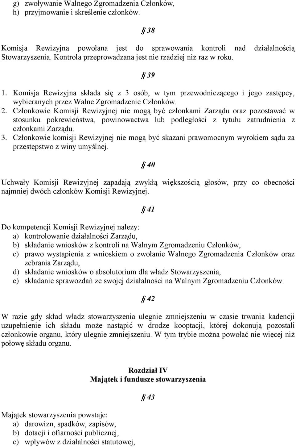 Członkowie Komisji Rewizyjnej nie mogą być członkami Zarządu oraz pozostawać w stosunku pokrewieństwa, powinowactwa lub podległości z tytułu zatrudnienia z członkami Zarządu. 3.