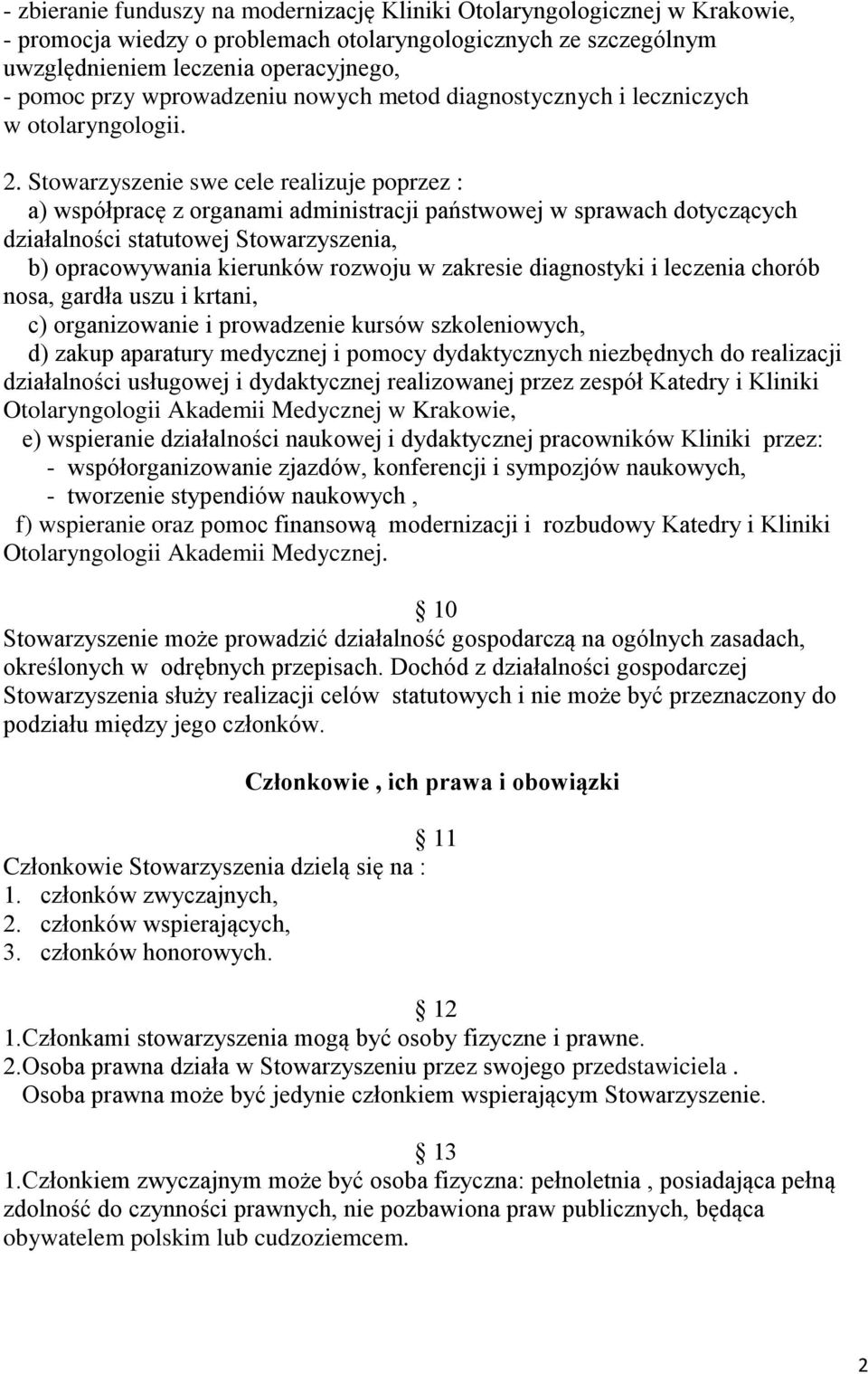 Stowarzyszenie swe cele realizuje poprzez : a) współpracę z organami administracji państwowej w sprawach dotyczących działalności statutowej Stowarzyszenia, b) opracowywania kierunków rozwoju w