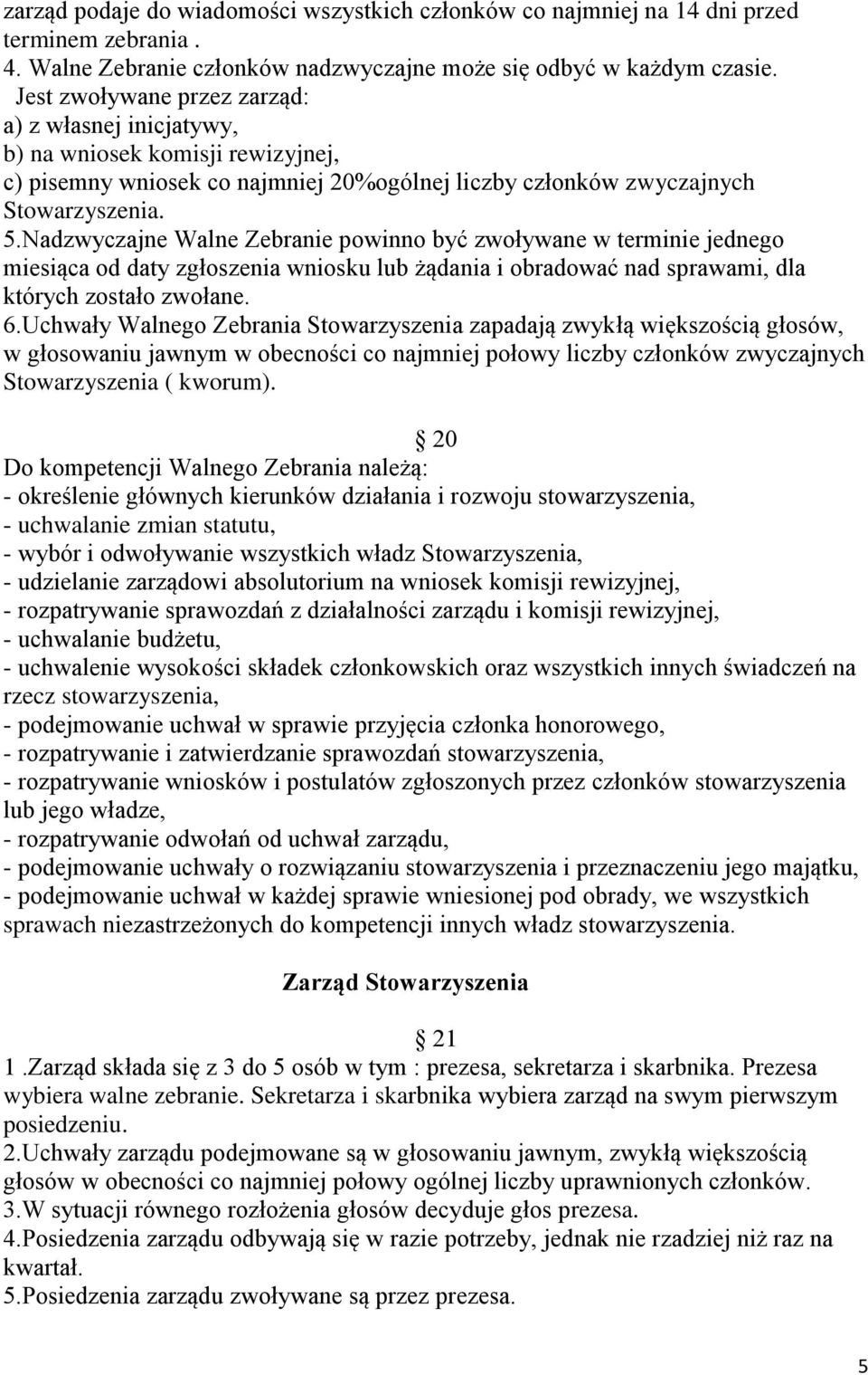 Nadzwyczajne Walne Zebranie powinno być zwoływane w terminie jednego miesiąca od daty zgłoszenia wniosku lub żądania i obradować nad sprawami, dla których zostało zwołane. 6.