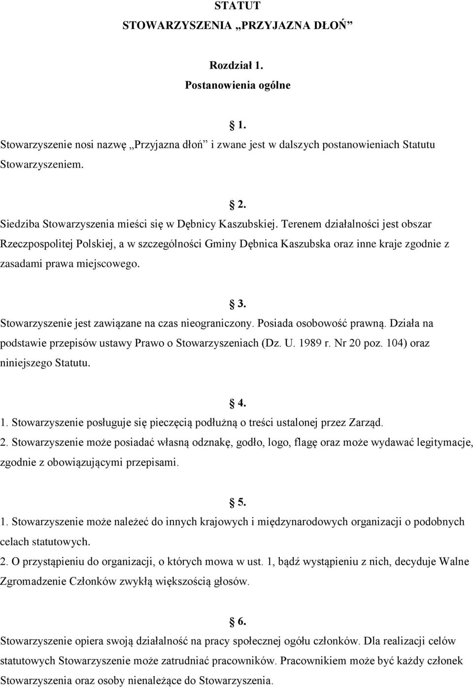 Terenem działalności jest obszar Rzeczpospolitej Polskiej, a w szczególności Gminy Dębnica Kaszubska oraz inne kraje zgodnie z zasadami prawa miejscowego. 3.