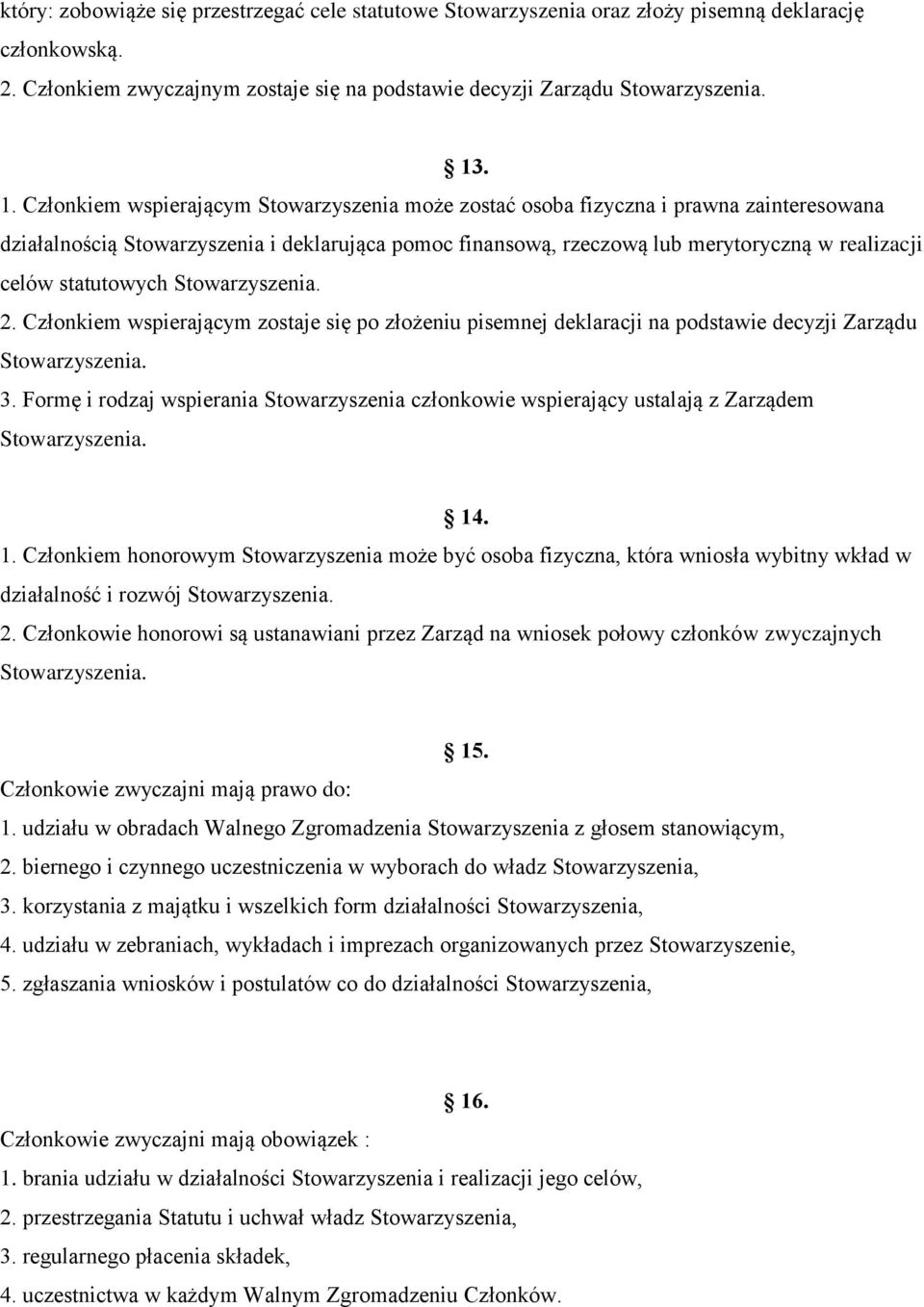 statutowych Stowarzyszenia. 2. Członkiem wspierającym zostaje się po złożeniu pisemnej deklaracji na podstawie decyzji Zarządu Stowarzyszenia. 3.