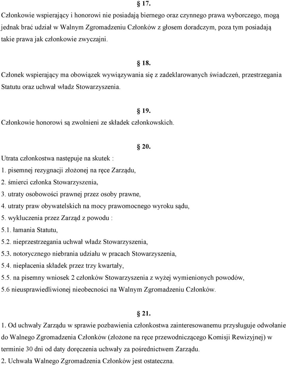 Członkowie honorowi są zwolnieni ze składek członkowskich. 20. Utrata członkostwa następuje na skutek : 1. pisemnej rezygnacji złożonej na ręce Zarządu, 2. śmierci członka Stowarzyszenia, 3.