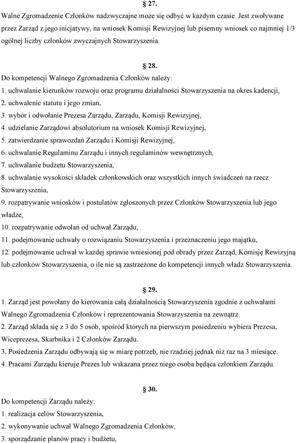 Do kompetencji Walnego Zgromadzenia Członków należy: 1. uchwalanie kierunków rozwoju oraz programu działalności Stowarzyszenia na okres kadencji, 2. uchwalenie statutu i jego zmian, 3.