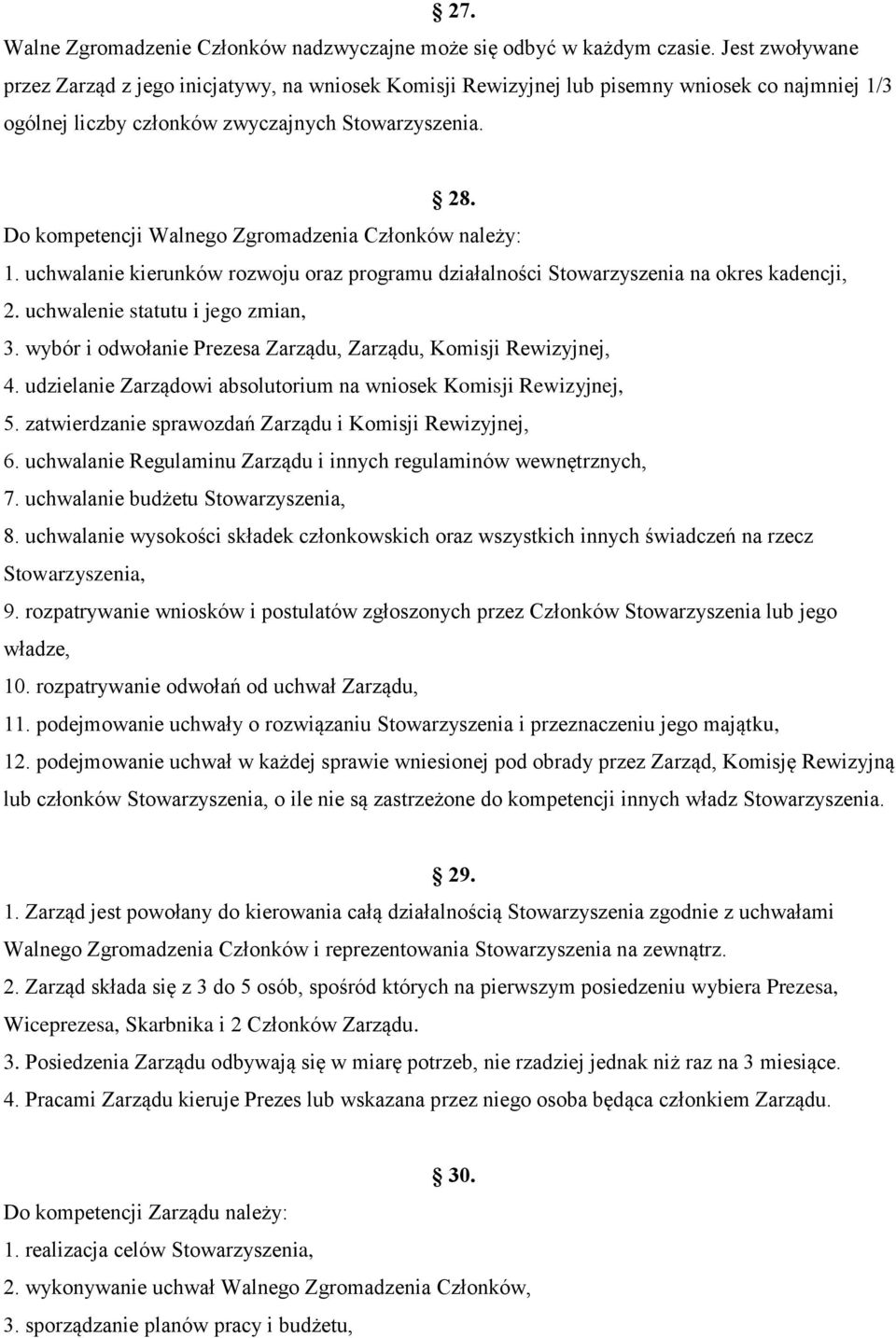 Do kompetencji Walnego Zgromadzenia Członków należy: 1. uchwalanie kierunków rozwoju oraz programu działalności Stowarzyszenia na okres kadencji, 2. uchwalenie statutu i jego zmian, 3.