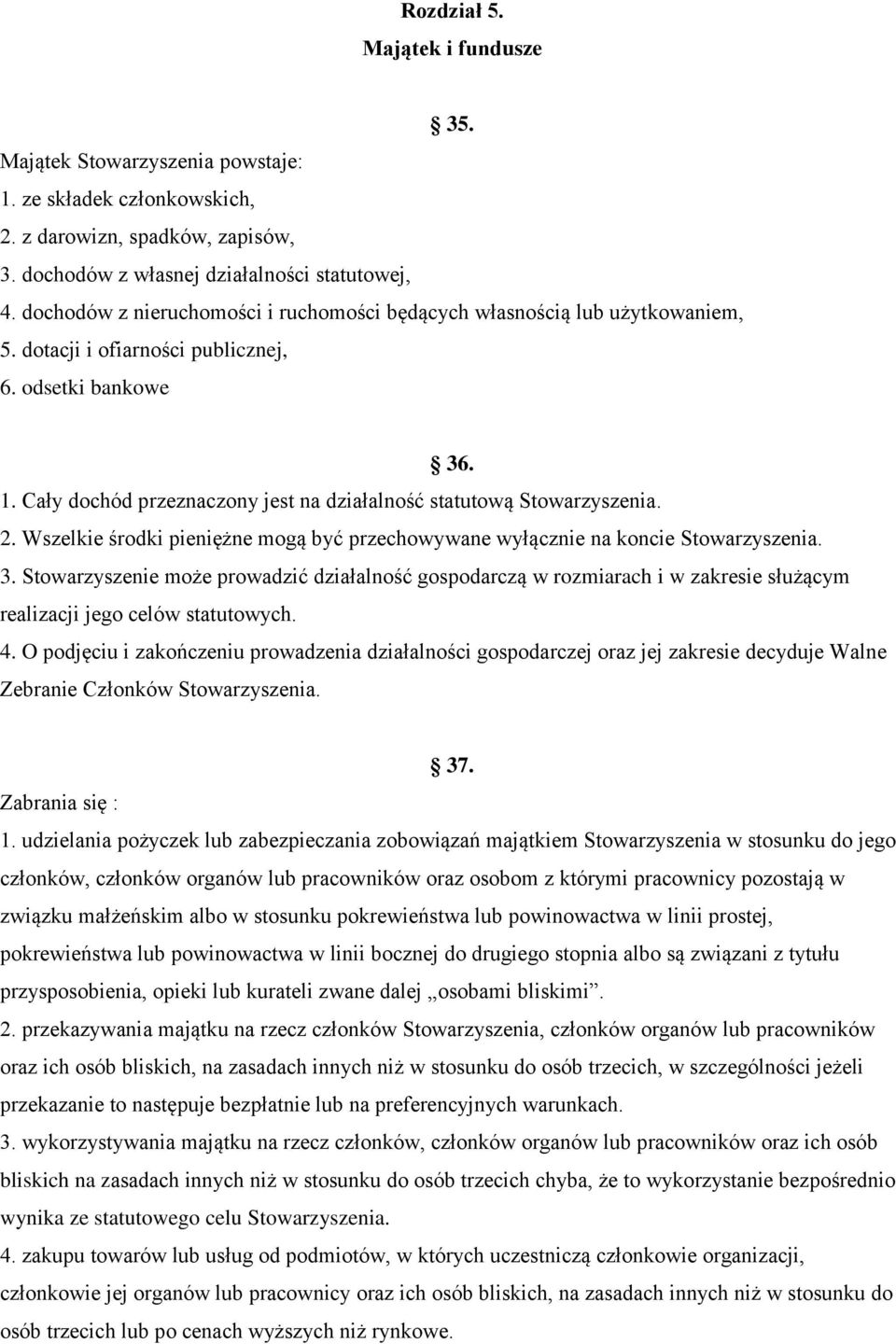 Cały dochód przeznaczony jest na działalność statutową Stowarzyszenia. 2. Wszelkie środki pieniężne mogą być przechowywane wyłącznie na koncie Stowarzyszenia. 3.