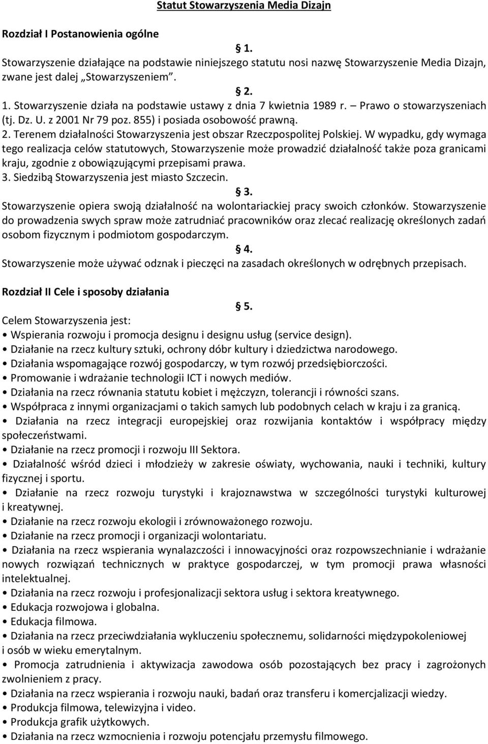 Stowarzyszenie działa na podstawie ustawy z dnia 7 kwietnia 1989 r. Prawo o stowarzyszeniach (tj. Dz. U. z 2001 Nr 79 poz. 855) i posiada osobowość prawną. 2. Terenem działalności Stowarzyszenia jest obszar Rzeczpospolitej Polskiej.