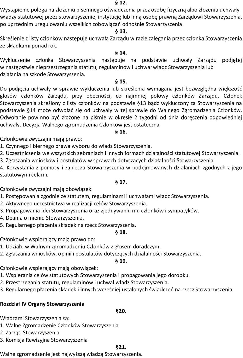 14. Wykluczenie członka Stowarzyszenia następuje na podstawie uchwały Zarządu podjętej w następstwie nieprzestrzegania statutu, regulaminów i uchwał władz Stowarzyszenia lub działania na szkodę