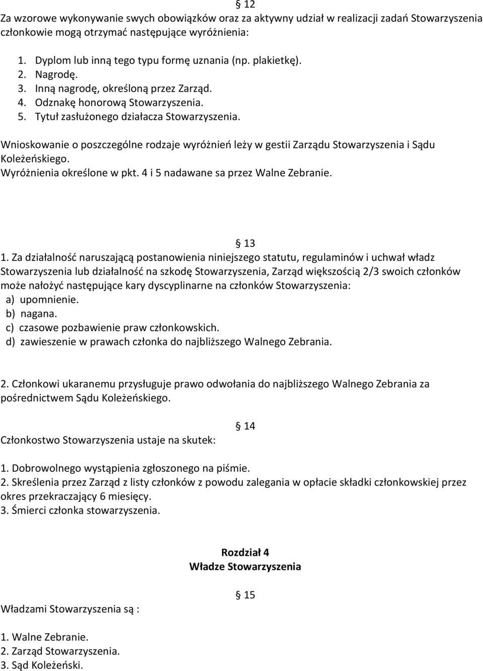 Wnioskowanie o poszczególne rodzaje wyróżnień leży w gestii Zarządu Stowarzyszenia i Sądu Koleżeńskiego. Wyróżnienia określone w pkt. 4 i 5 nadawane sa przez Walne Zebranie. 13 1.