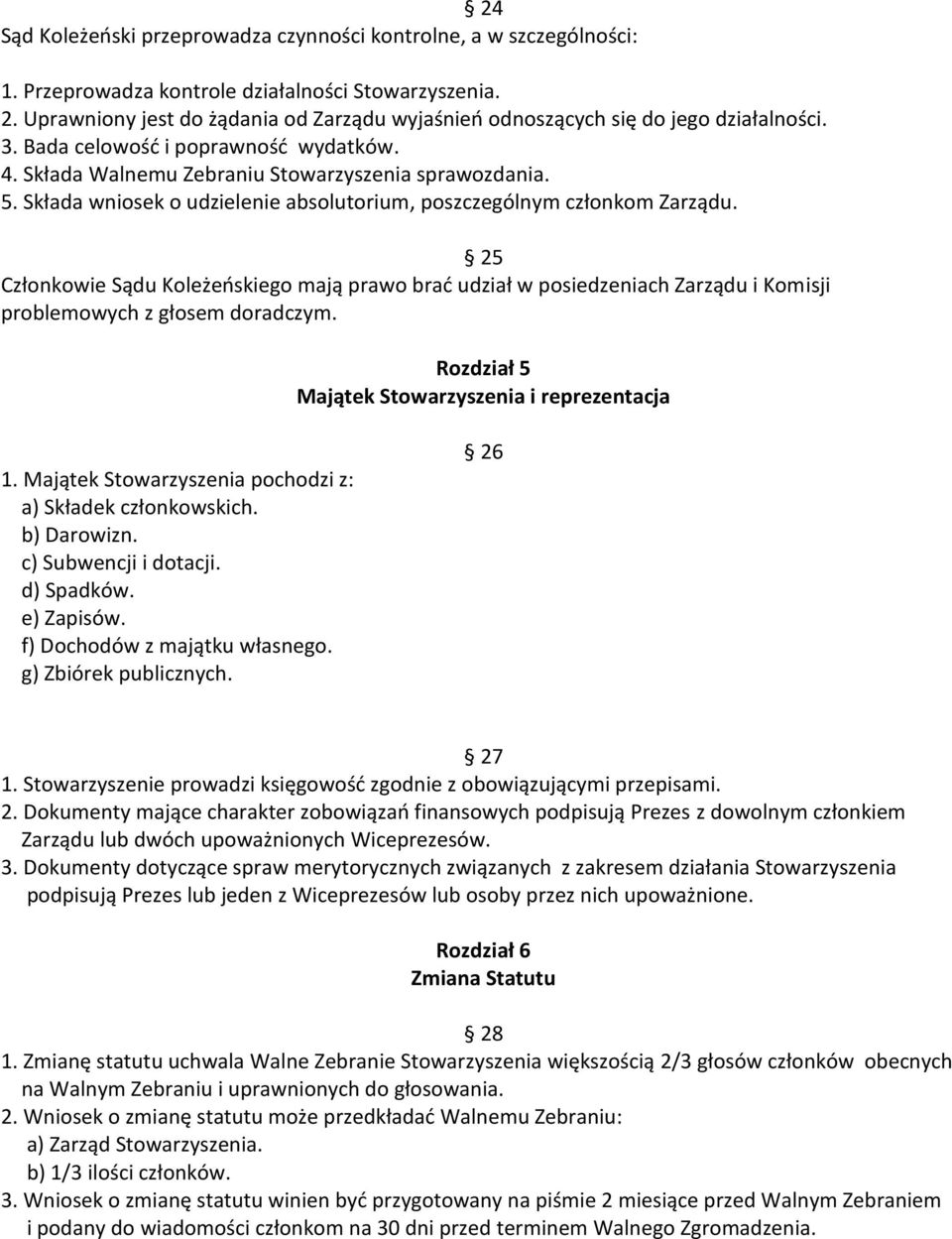 Składa wniosek o udzielenie absolutorium, poszczególnym członkom Zarządu. 25 Członkowie Sądu Koleżeńskiego mają prawo brać udział w posiedzeniach Zarządu i Komisji problemowych z głosem doradczym.