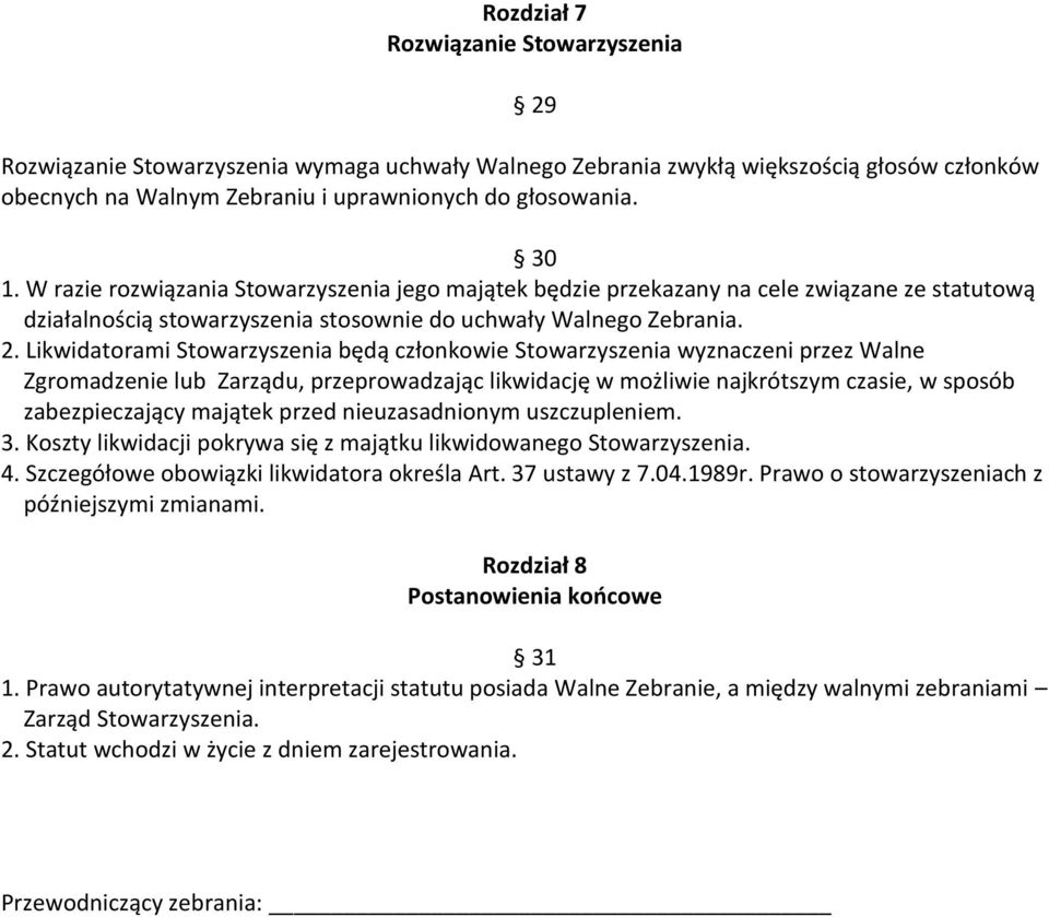 Likwidatorami Stowarzyszenia będą członkowie Stowarzyszenia wyznaczeni przez Walne Zgromadzenie lub Zarządu, przeprowadzając likwidację w możliwie najkrótszym czasie, w sposób zabezpieczający majątek