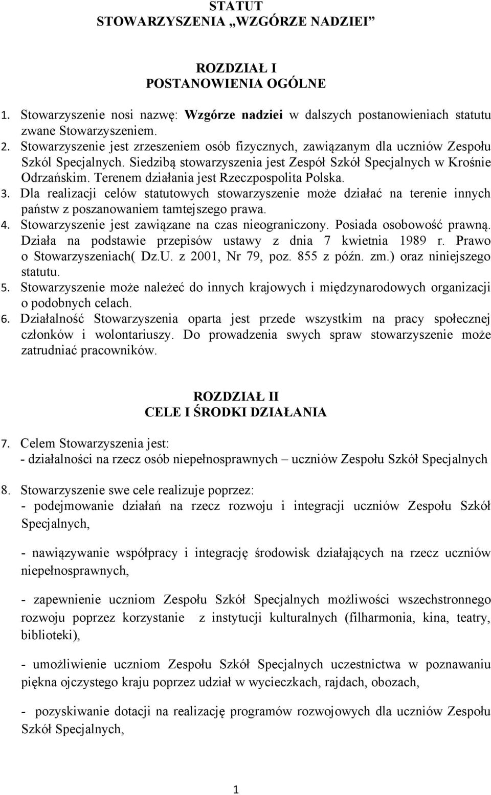 Terenem działania jest Rzeczpospolita Polska. 3. Dla realizacji celów statutowych stowarzyszenie może działać na terenie innych państw z poszanowaniem tamtejszego prawa. 4.