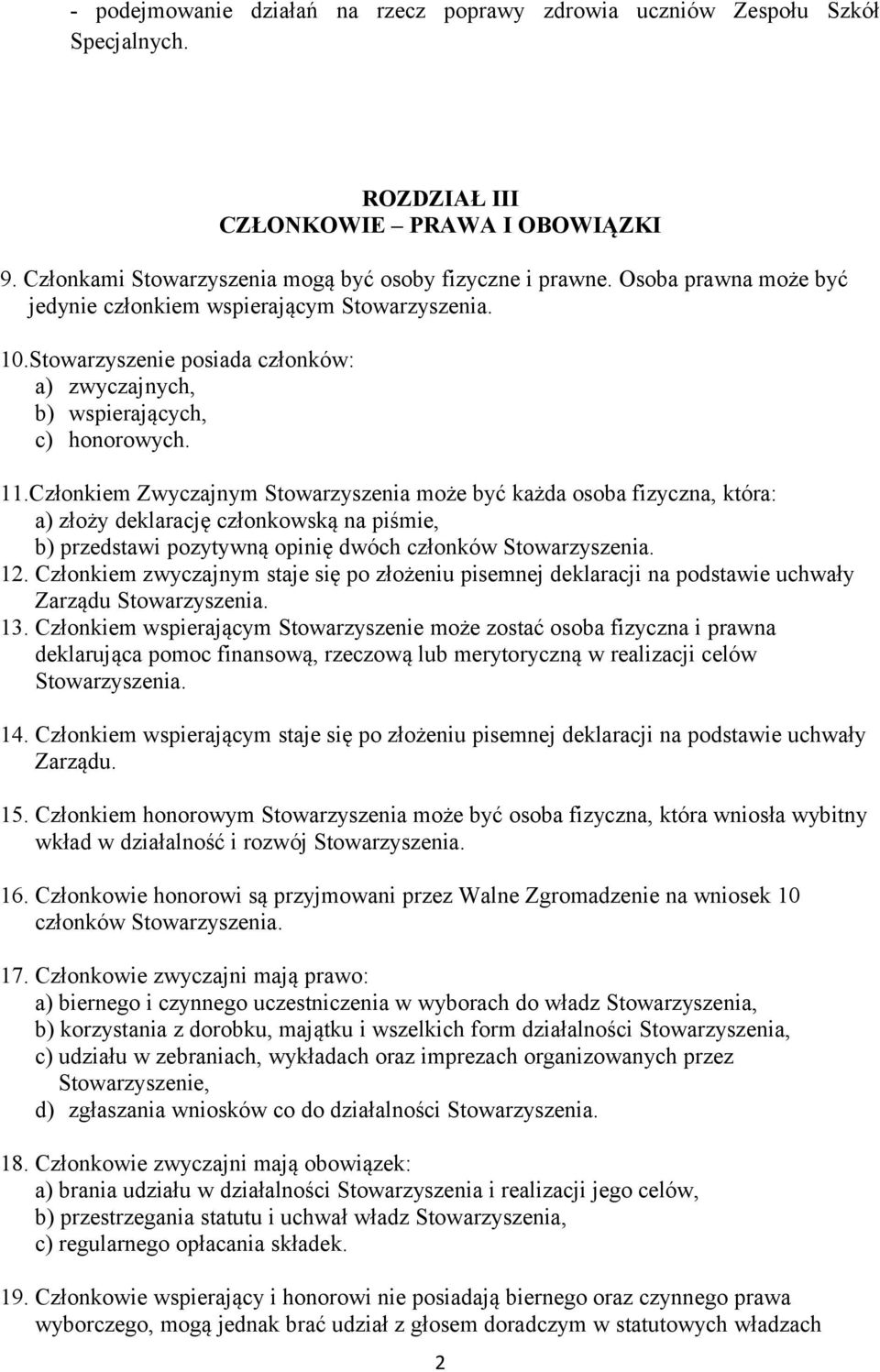 Członkiem Zwyczajnym Stowarzyszenia może być każda osoba fizyczna, która: a) złoży deklarację członkowską na piśmie, b) przedstawi pozytywną opinię dwóch członków Stowarzyszenia. 12.