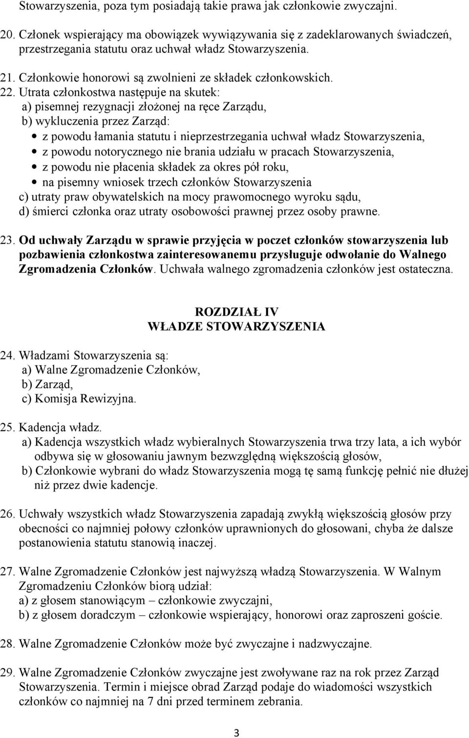 22. Utrata członkostwa następuje na skutek: a) pisemnej rezygnacji złożonej na ręce Zarządu, b) wykluczenia przez Zarząd: z powodu łamania statutu i nieprzestrzegania uchwał władz Stowarzyszenia, z