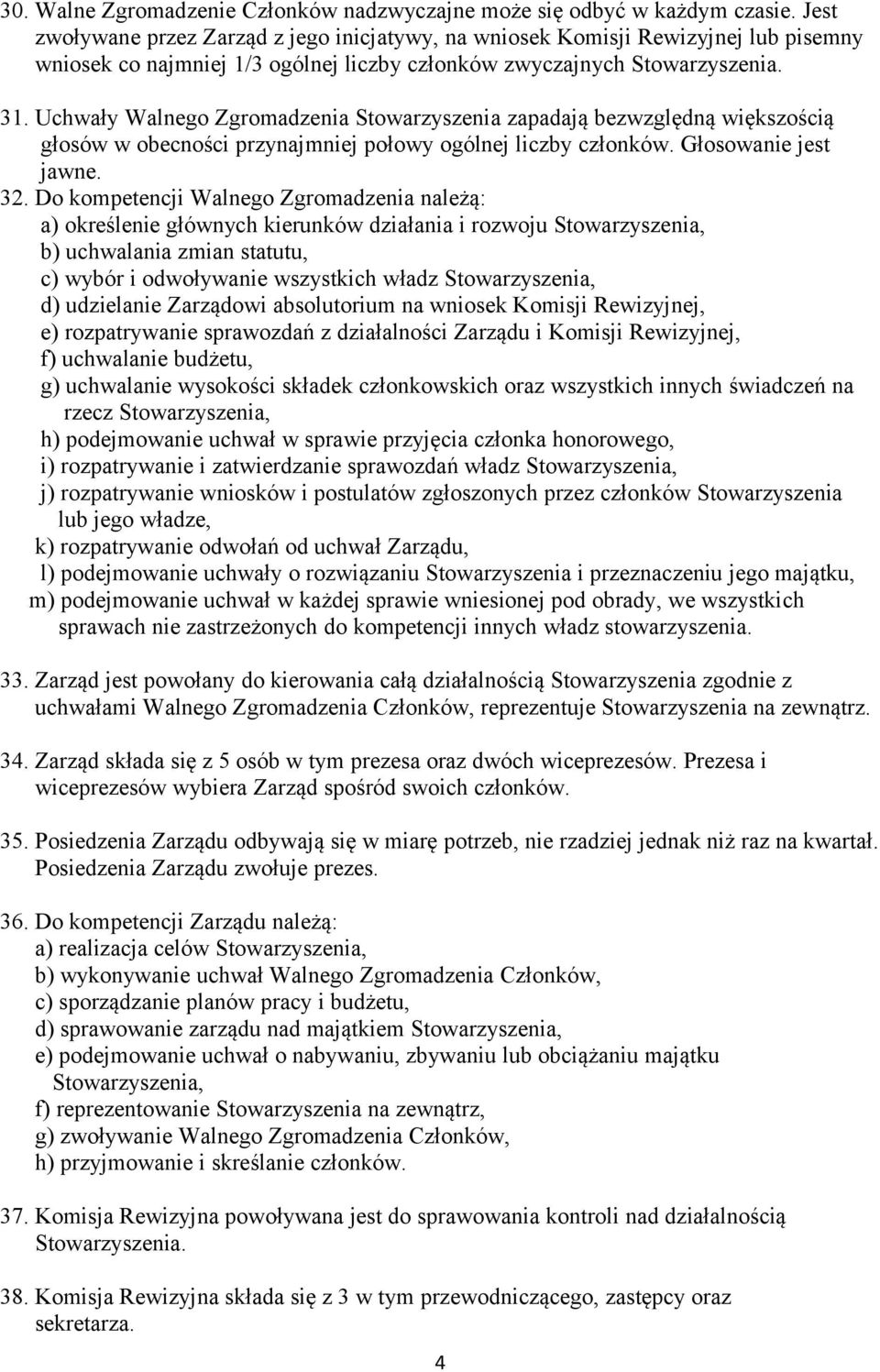 Uchwały Walnego Zgromadzenia Stowarzyszenia zapadają bezwzględną większością głosów w obecności przynajmniej połowy ogólnej liczby członków. Głosowanie jest jawne. 32.