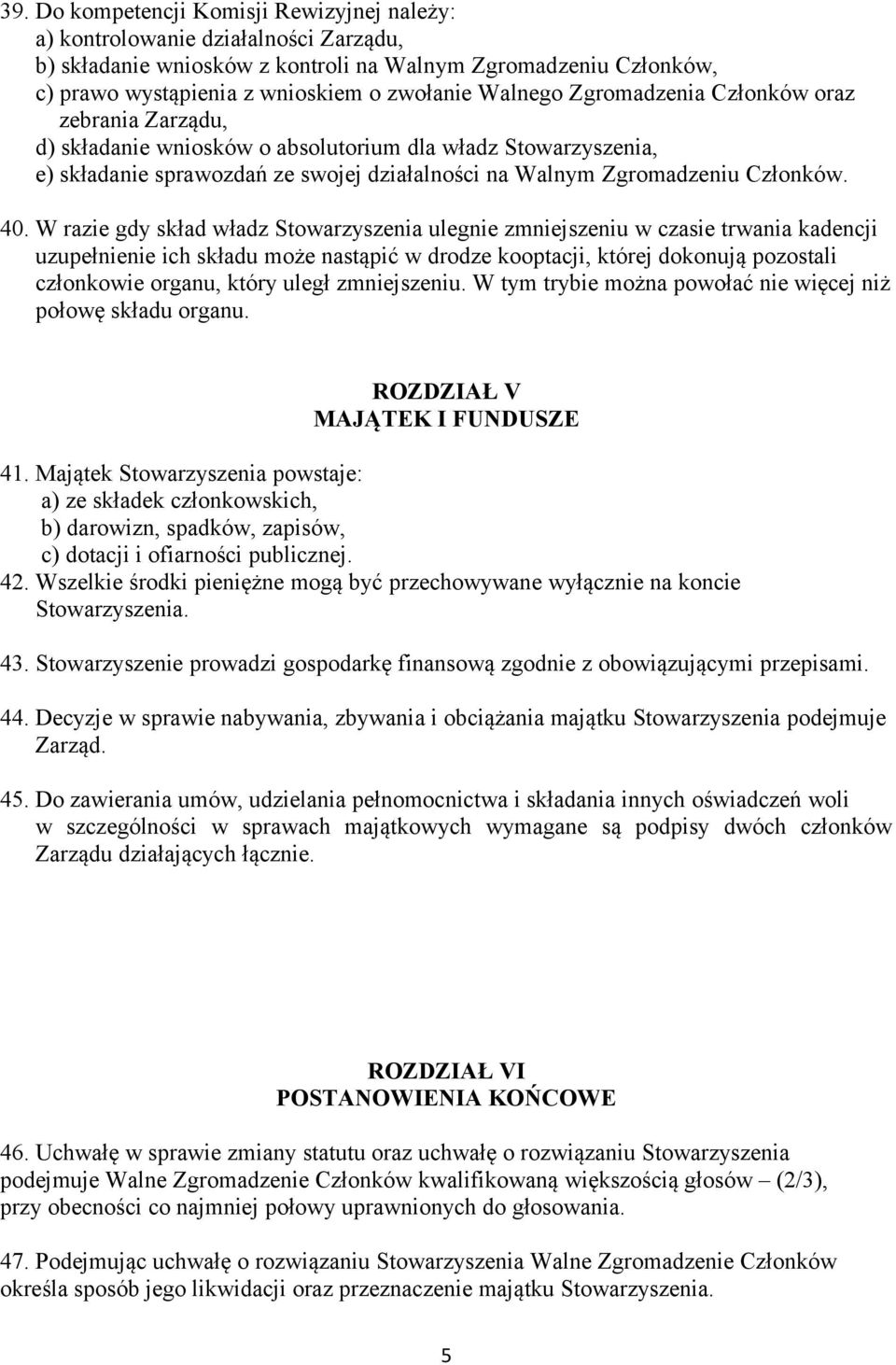 W razie gdy skład władz Stowarzyszenia ulegnie zmniejszeniu w czasie trwania kadencji uzupełnienie ich składu może nastąpić w drodze kooptacji, której dokonują pozostali członkowie organu, który