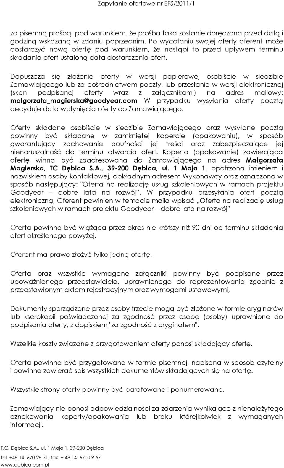 Dopuszcza się złożenie oferty w wersji papierowej osobiście w siedzibie Zamawiającego lub za pośrednictwem poczty, lub przesłania w wersji elektronicznej (skan podpisanej oferty wraz z załącznikami)