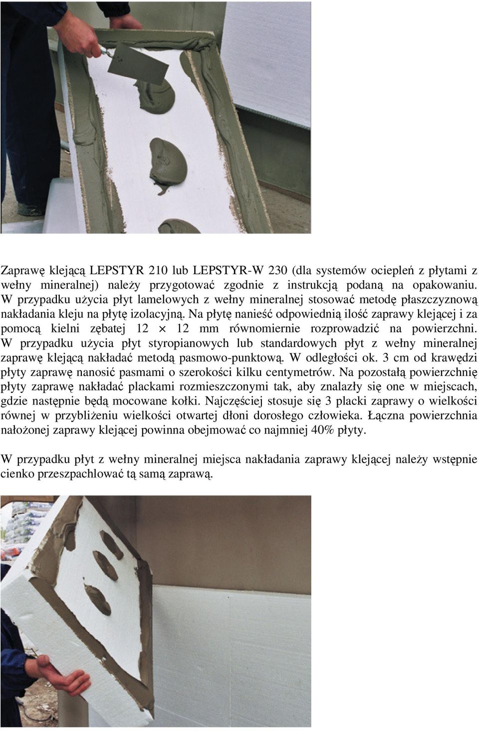 Na płytę nanieść odpowiednią ilość zaprawy klejącej i za pomocą kielni zębatej 12 12 mm równomiernie rozprowadzić na powierzchni.