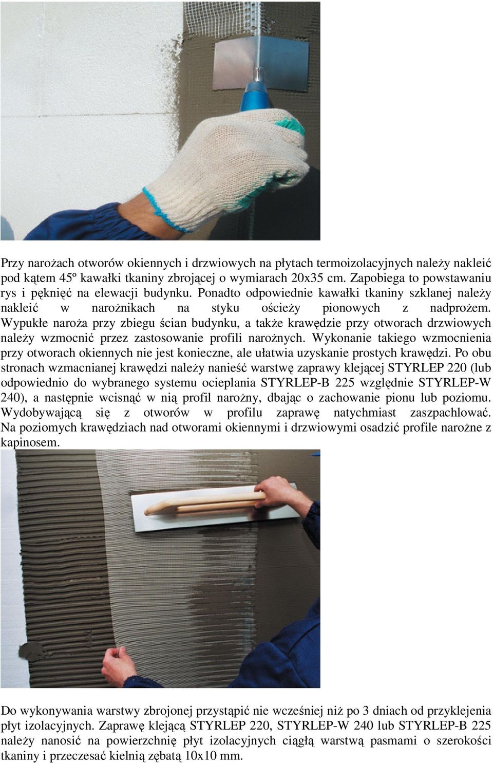 Wypukłe naroŝa przy zbiegu ścian budynku, a takŝe krawędzie przy otworach drzwiowych naleŝy wzmocnić przez zastosowanie profili naroŝnych.