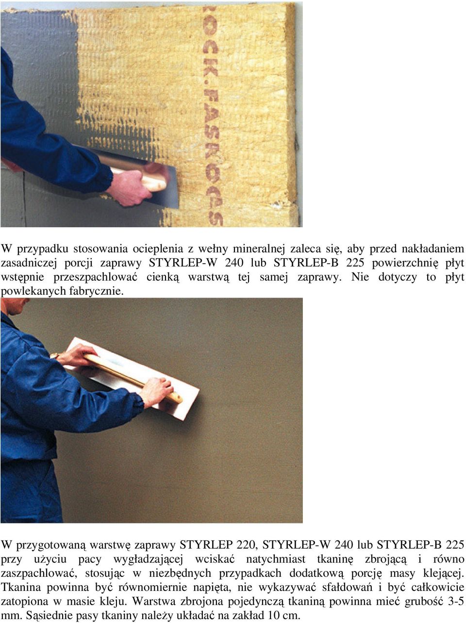 W przygotowaną warstwę zaprawy STYRLEP 220, STYRLEP-W 240 lub STYRLEP-B 225 przy uŝyciu pacy wygładzającej wciskać natychmiast tkaninę zbrojącą i równo zaszpachlować, stosując w