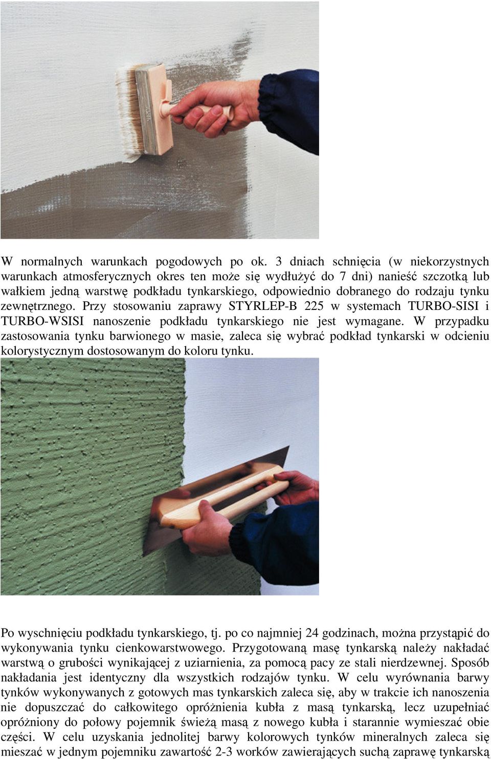 tynku zewnętrznego. Przy stosowaniu zaprawy STYRLEP-B 225 w systemach TURBO-SISI i TURBO-WSISI nanoszenie podkładu tynkarskiego nie jest wymagane.