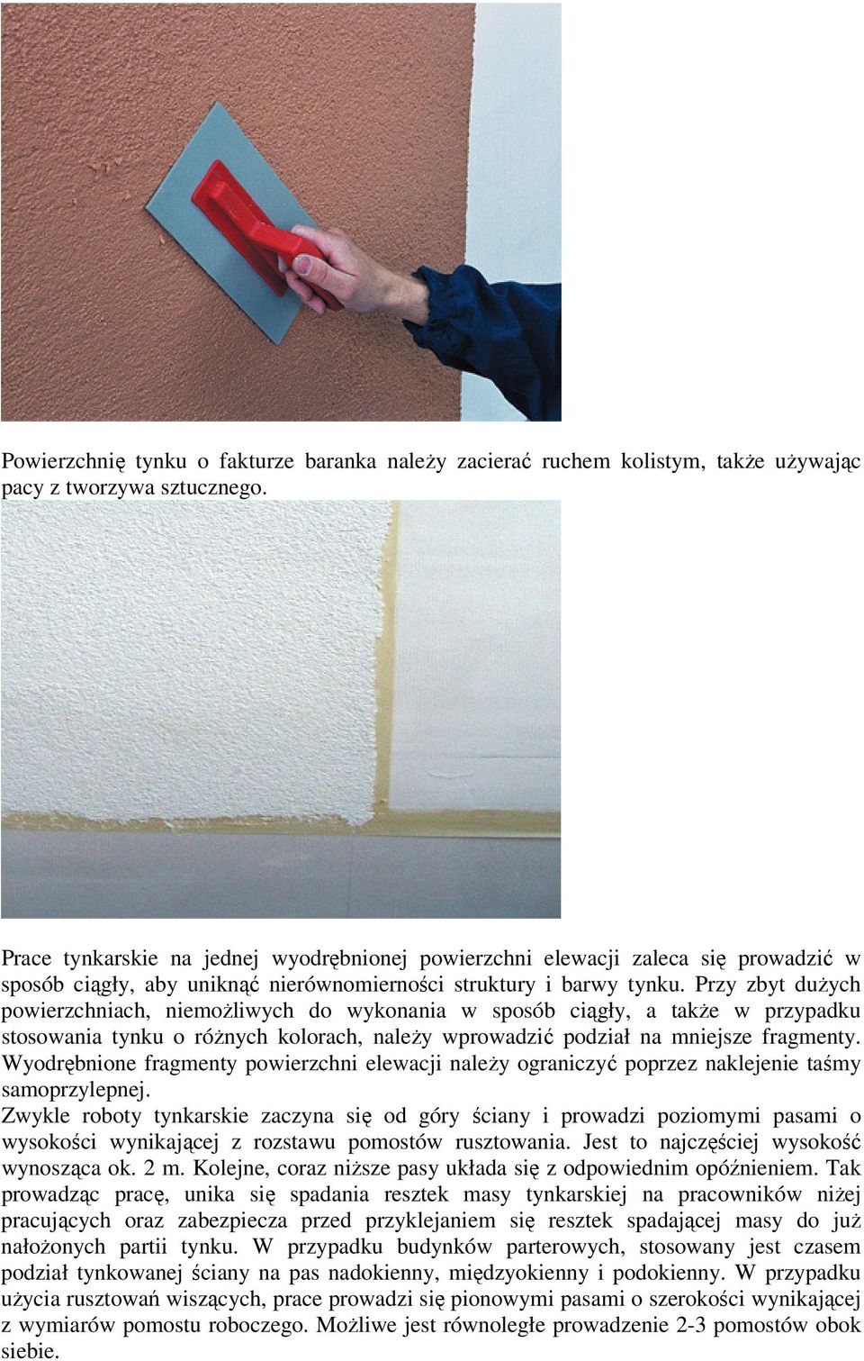Przy zbyt duŝych powierzchniach, niemoŝliwych do wykonania w sposób ciągły, a takŝe w przypadku stosowania tynku o róŝnych kolorach, naleŝy wprowadzić podział na mniejsze fragmenty.
