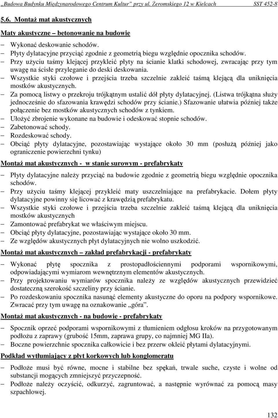 Wszystkie styki czołowe i przejścia trzeba szczelnie zakleić taśmą klejącą dla uniknięcia mostków akustycznych. Za pomocą listwy o przekroju trójkątnym ustalić dół płyty dylatacyjnej.