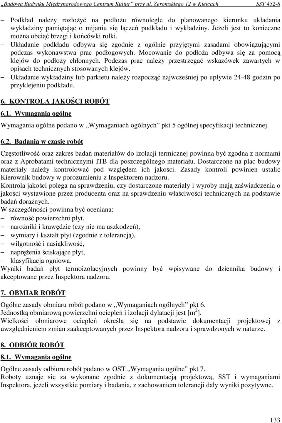 Mocowanie do podłoŝa odbywa się za pomocą klejów do podłoŝy chłonnych. Podczas prac naleŝy przestrzegać wskazówek zawartych w opisach technicznych stosowanych klejów.