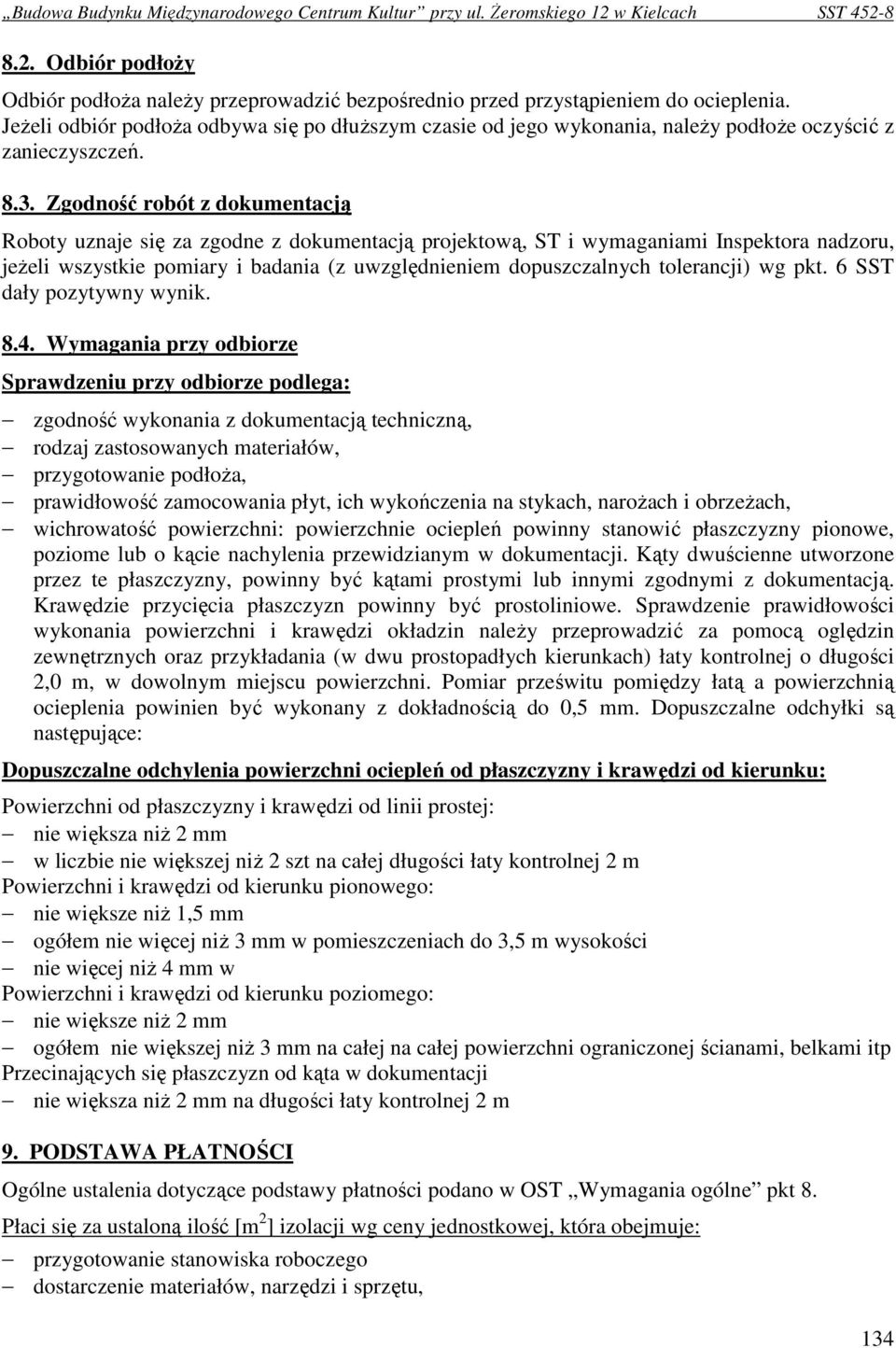 Zgodność robót z dokumentacją Roboty uznaje się za zgodne z dokumentacją projektową, ST i wymaganiami Inspektora nadzoru, jeŝeli wszystkie pomiary i badania (z uwzględnieniem dopuszczalnych