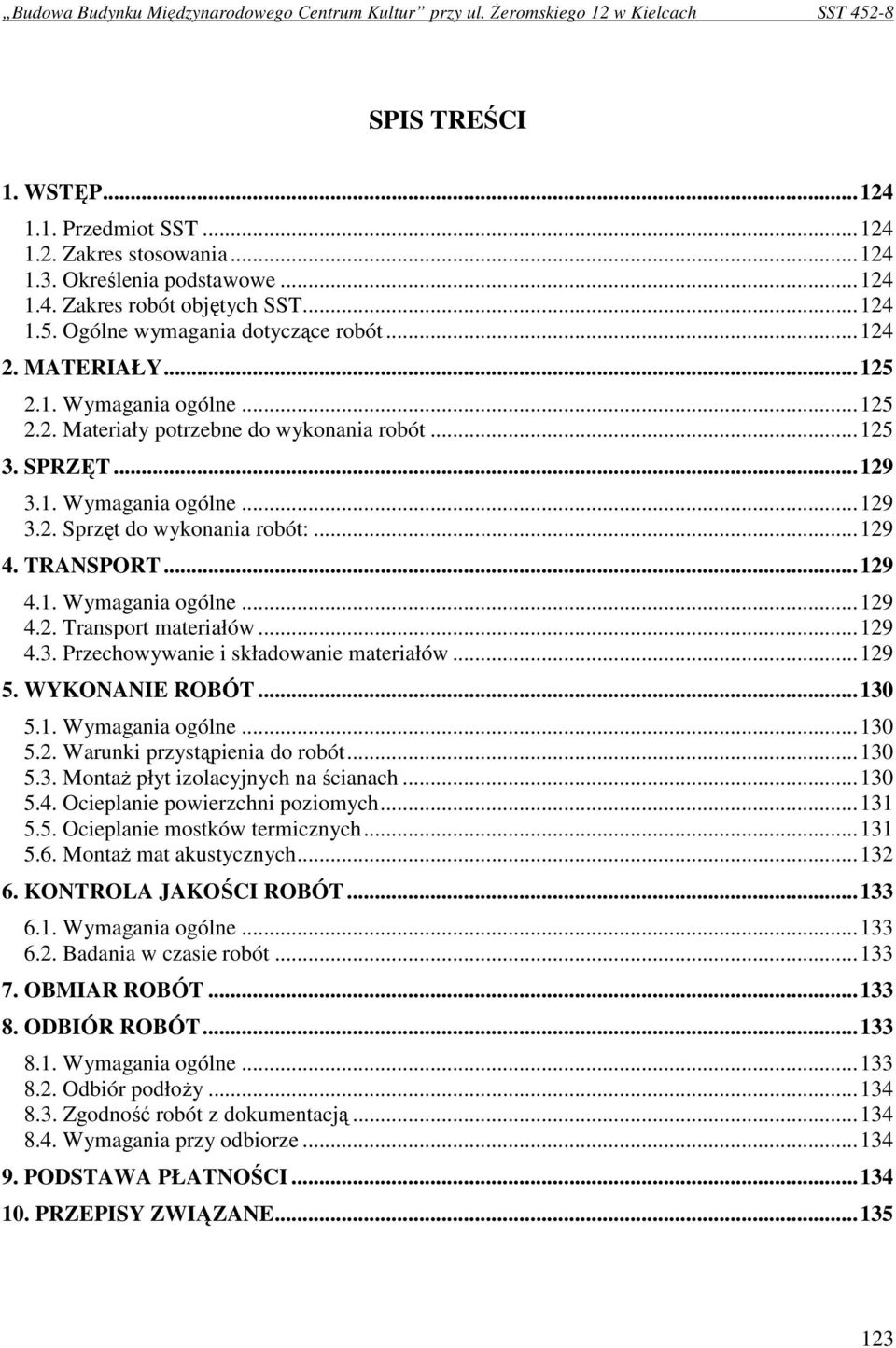 ..129 4.3. Przechowywanie i składowanie materiałów...129 5. WYKONANIE ROBÓT...130 5.1. Wymagania ogólne...130 5.2. Warunki przystąpienia do robót...130 5.3. MontaŜ płyt izolacyjnych na ścianach...130 5.4. Ocieplanie powierzchni poziomych.