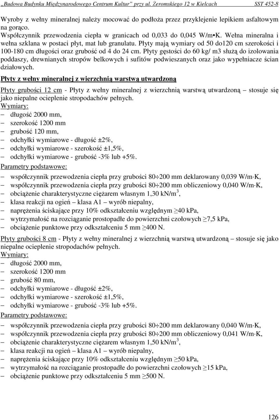 Płyty gęstości do 60 kg/ m3 słuŝą do izolowania poddaszy, drewnianych stropów belkowych i sufitów podwieszanych oraz jako wypełniacze ścian działowych.