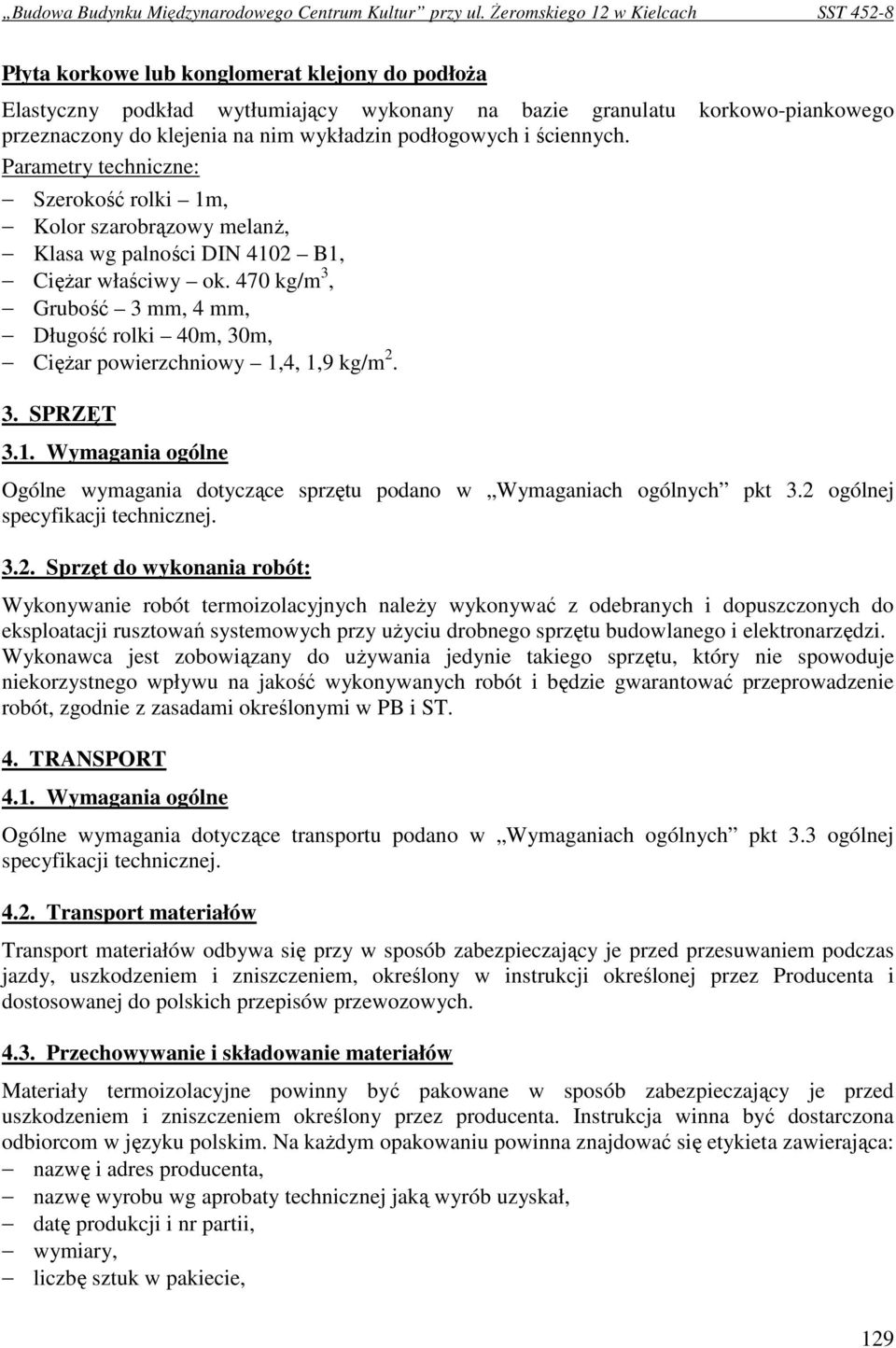 470 kg/m 3, Grubość 3 mm, 4 mm, Długość rolki 40m, 30m, CięŜar powierzchniowy 1,4, 1,9 kg/m 2. 3. SPRZĘT 3.1. Wymagania ogólne Ogólne wymagania dotyczące sprzętu podano w Wymaganiach ogólnych pkt 3.