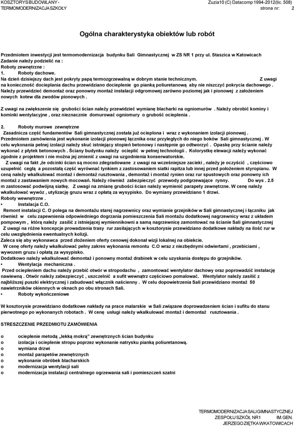 Z uwagi na kniecznść dcieplania dachu przewidzian dcieplenie g pianką pliuretanwą aby nie niszczyć pkrycia dachweg.