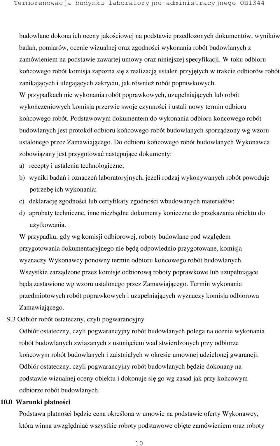 W toku odbioru końcowego robót komisja zapozna się z realizacją ustaleń przyjętych w trakcie odbiorów robót zanikających i ulegających zakryciu, jak również robót poprawkowych.