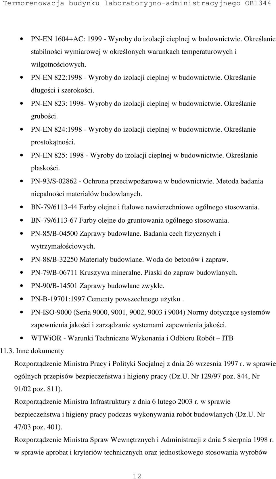 PN-EN 824:1998 - Wyroby do izolacji cieplnej w budownictwie. Określanie prostokątności. PN-EN 825: 1998 - Wyroby do izolacji cieplnej w budownictwie. Określanie płaskości.