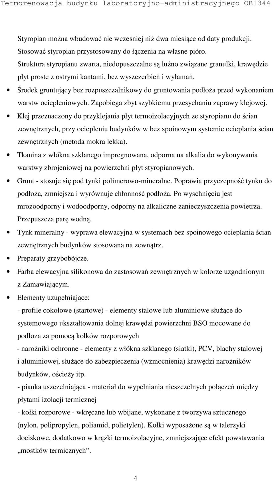 Środek gruntujący bez rozpuszczalnikowy do gruntowania podłoża przed wykonaniem warstw ociepleniowych. Zapobiega zbyt szybkiemu przesychaniu zaprawy klejowej.