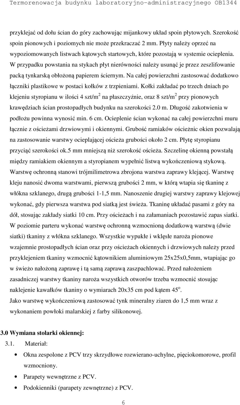 W przypadku powstania na stykach płyt nierówności należy usunąć je przez zeszlifowanie packą tynkarską obłożoną papierem ściernym.