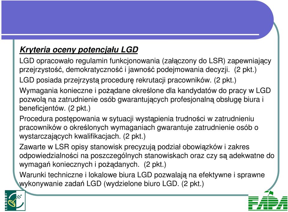 ) Wymagania konieczne i poŝądane określone dla kandydatów do pracy w LGD pozwolą na zatrudnienie osób gwarantujących profesjonalną obsługę biura i beneficjentów. (2 pkt.