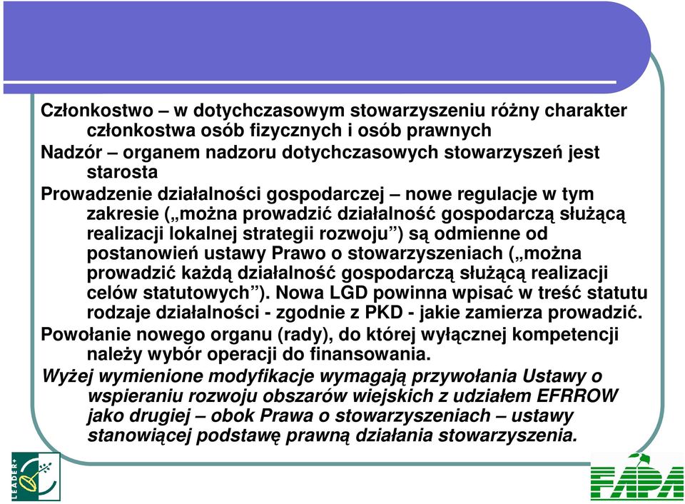 prowadzić kaŝdą działalność gospodarczą słuŝącą realizacji celów statutowych ). Nowa LGD powinna wpisać w treść statutu rodzaje działalności - zgodnie z PKD - jakie zamierza prowadzić.