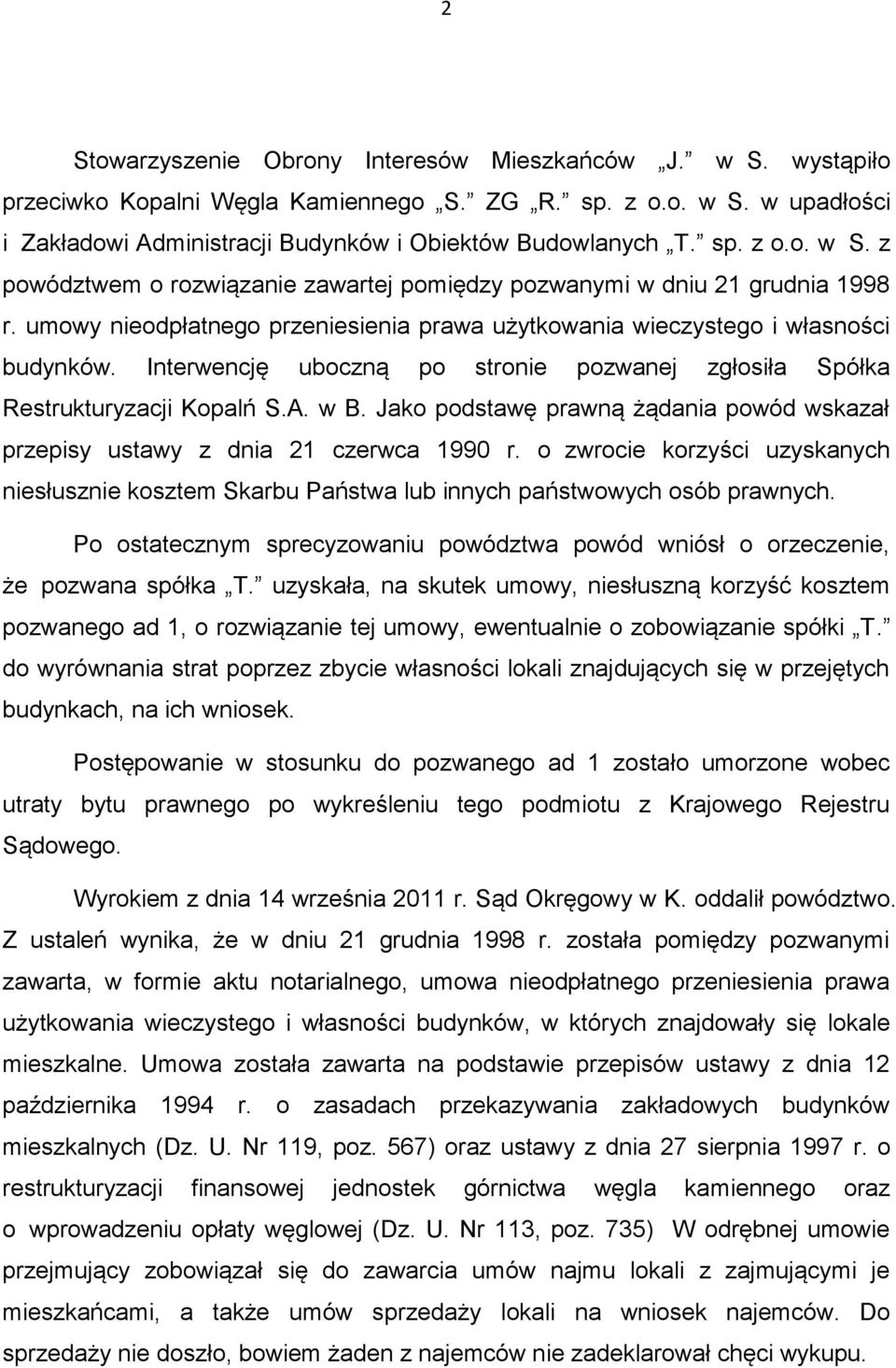 Jako podstawę prawną żądania powód wskazał przepisy ustawy z dnia 21 czerwca 1990 r. o zwrocie korzyści uzyskanych niesłusznie kosztem Skarbu Państwa lub innych państwowych osób prawnych.